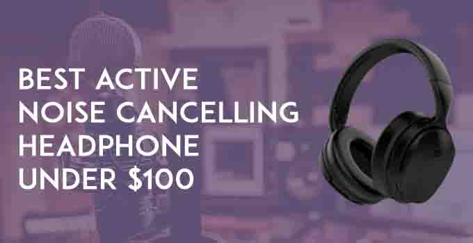 best active noise cancelling headphones under 100